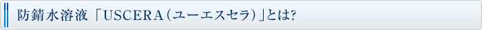 防錆水溶液 「USCERA（ユーエスセラ）」とは?