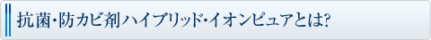 抗菌・防カビ剤ハイブリッド・イオンピュアとは?