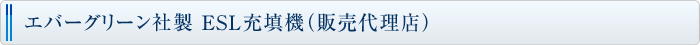 エバーグリーン社製 ESL充填機（販売代理店）