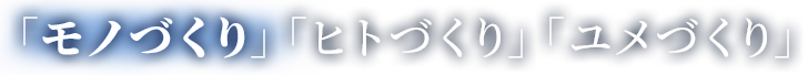 ものづくり ひとづくり ゆめづくり